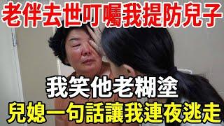 老伴去世遺產全給我，叮囑一定提防兒子，我笑他老糊塗，兒媳一句話讓我連夜逃走！#婆媳 #老人频道 #故事分享