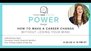 Together Digital | Power Lounge, How to Make a Career Change and NOT Lose Your Mind