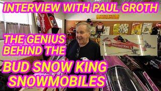 An interview the Genius behind the Bud Snow King Snowmobiles, Paul Groth. Speed Run Snowmobiles.