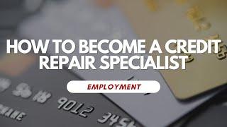 How To Become A Credit Repair Specialist