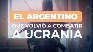 EL ARGENTINO QUE VOLVIÓ A COMBATIR A UCRANIA