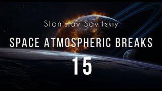 Stanislav Savitskiy - Space Atmospheric Breaks Part 15