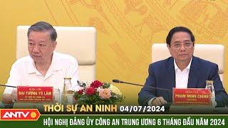 Thời sự an ninh ngày 4/7: Chủ tịch nước Tô Lâm dự Hội nghị Đảng ủy Công an Trung ương | ANTV