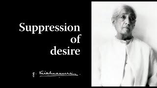Suppression of desire | Krishnamurti