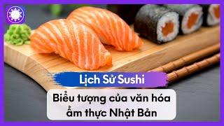 Lịch Sử Sushi - Biểu tượng của văn hóa ẩm thực Nhật Bản