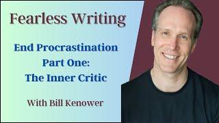 Fearless Writing with Bill Kenower: End Procrastination Pt. 1, The Inner Critic.