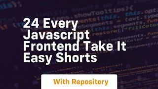 24 every javascript frontend take it easy shorts