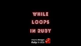 While loops in Ruby [Ruby in 60s]