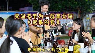 大勝歌歌賣唱被點歌《遲來的愛》，美女說的那種深情誰懂？【cover.大勝歌歌】