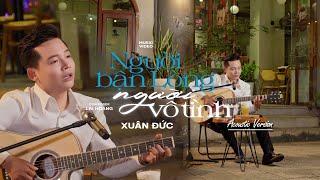 NGƯỜI BẬN LÒNG NGƯỜI VÔ TÌNH | XUÂN ĐỨC | Acoustic Version