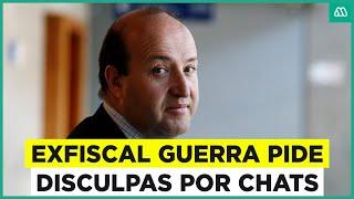 Caso Audios: Exfiscal Guerra ofrece disculpas por chats contra alcaldes