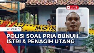 [FULL] Temuan Polisi soal Kasus Pria Bunuh Istri dan Penagih Utang di Bekasi