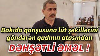 Bakıda qonşusuna lüt şəkillərini göndərən qadının atasından DƏHŞƏTLİ ƏMƏL - VİDEO - xeberler . xeber