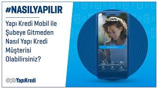 #NasılYapılır​: Yapı Kredi Mobil ile Şubeye Gitmeden Nasıl Yapı Kredi Müşterisi Olabilirsiniz?