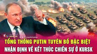 Điểm nóng thế giới: Tổng thống Putin tuyên bố đặc biệt, nhận định về kết thúc chiến sự ở Kursk