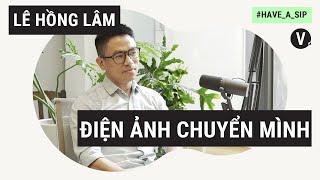 Nghệ thuật và thương mại phải song hành - Nhà nghiên cứu Điện ảnh Lê Hồng Lâm | #HaveASip 26