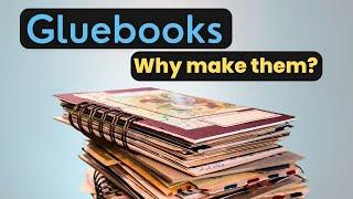 What’s the purpose of a gluebook? Why make them?