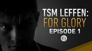 TSM Leffen: For Glory - Episode 1