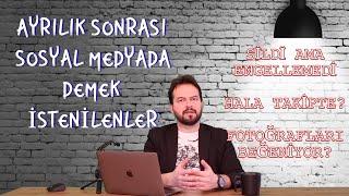 AYRILIK SONRASI SOSYAL MEDYADA YAPILANLAR NE ANLAMA GELİR? ENGELLEDİ? / TAKİBE DEVAM EDİYOR?