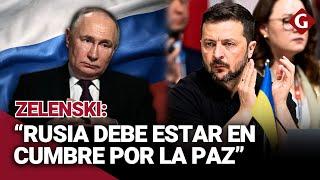 ZELENSKI apoya la PARTICIPACIÓN de RUSIA en CUMBRE de la PAZ | Gestión