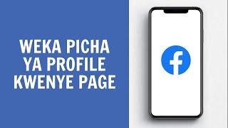 Jinsi Ya Kuweka Profile Picha Kwenye Page Yako Ya Facebook 2024