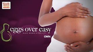 OWN’s New documentary 'Eggs Over Easy' Anchors A National Conversation On Black Women & Fertility