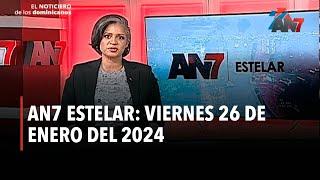 AN7 Estelar: Viernes 26 de enero del 2024