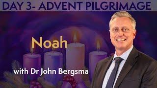 DAY 3 ADVENT PILGRIMAGE: Noah with Dr John Bergsma