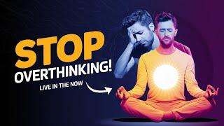 How to Stop Overthinking & Live in the Present | The Power of Now