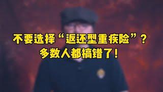 对于“不要选择返还型重疾险”这句话，多数人都搞错了！