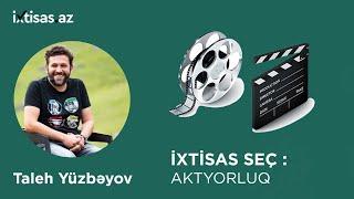 #ixtisasaz Aktyor olmağın sirləri - Taleh Yüzbəyov