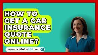 How To Get A Car Insurance Quote Online? -  InsuranceGuide360.com