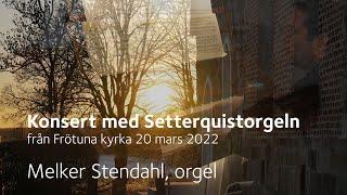 Konsert från Frötuna kyrka - Melker Stendahl orgel - 20 mars 2022