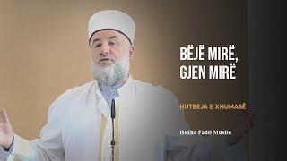 HUTBE | Bëjë mirë, gjen mirë - Fadil Musliu