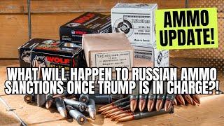 Ammo Update! What Will Happen To Russian Ammo Sanctions Once Trump Is In Charge?!