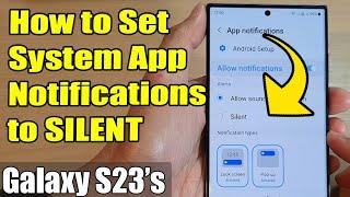 Galaxy S23's: How to Set System App Notifications to SILENT