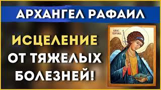  ИСЦЕЛЕНИЕ ОТ ТЯЖЕЛЫХ БОЛЕЗНЕЙ / Молитва Архангелу Рафаилу 