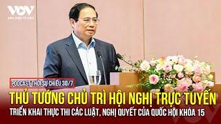 [Podcast Radio] Thời sự chiều 30/7: Thủ tướng Phạm Minh Chính chủ trì Hội nghị trực tuyến toàn quốc