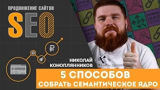 Как составить семантическое ядро? 5 способов собрать семантическое ядро.