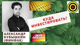 Александр Кубышкин (ФинФак)  - Куда инвестировать?