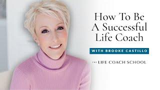 How To Be A Successful Life Coach | Brooke Castillo