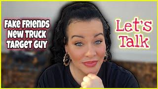 Target Guy, New Truck & Failed Friendships - Let's Talk