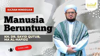 Manusia Beruntung | KH.DR  Sayid Qutub, M.A Al-Hafidz