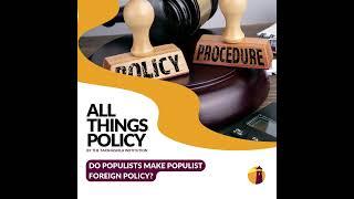 All Things Policy | Do Populists Make Populist Foreign Policy?