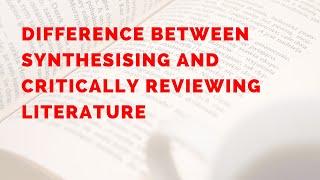 What is the difference between Synthesising and Critically Reviewing Literature? - Research Beast