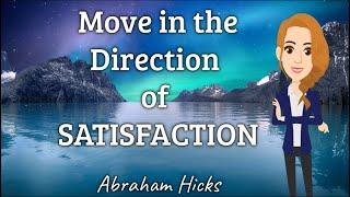 Abraham Hicks  Move in the Direction of Satisfaction 