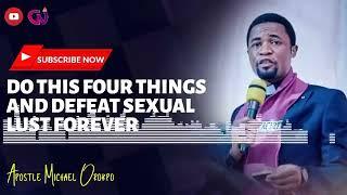 Do This four things and Defeat Sexual Lust forever -Apostle Micheal Orokpo