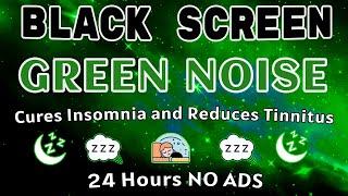 Green Noise Cures Insomnia and Reduces Tinnitus - Black Screen for Deep Sleep | 24H Sound No Ads