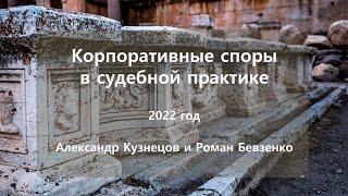 Судебная практика по корпоративным спорам  за 2022 год. Роман Бевзенко и Александр Кузнецов