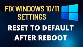 Windows 10/11 Settings Reset to Default After Reboot FIX